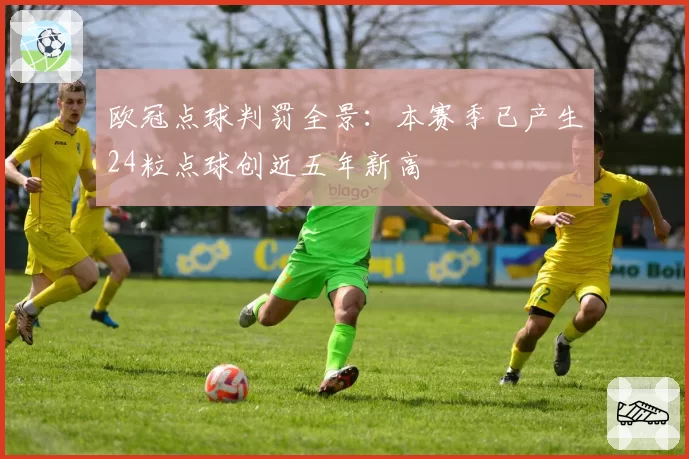 欧冠点球判罚全景:本赛季已产生24粒点球创近五年新高