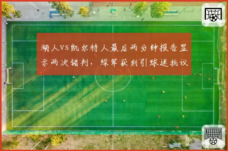 湖人vs凯尔特人最后两分钟报告显示两次错判，绿军获利引球迷抗议
