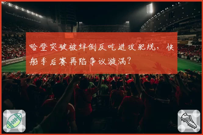 哈登突破被绊倒反吃进攻犯规,快船季后赛再陷争议漩涡?